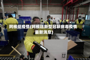 阿根挺疫情(阿根廷新型冠状病毒疫情最新消息)