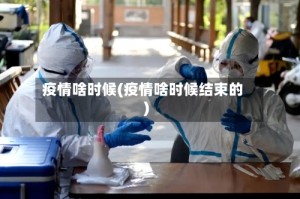 疫情啥时候(疫情啥时候结束的)