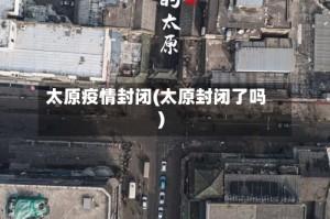 太原疫情封闭(太原封闭了吗)