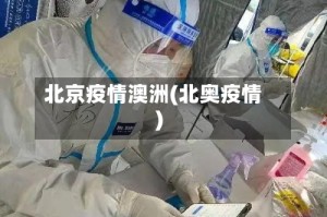 北京疫情澳洲(北奥疫情)