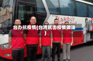 台办抗疫情(台湾抗击疫情做法)