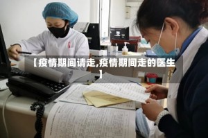 【疫情期间请走,疫情期间走的医生】