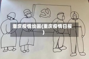 重庆疫情绘画(重庆疫情日报)