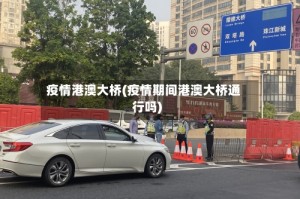疫情港澳大桥(疫情期间港澳大桥通行吗)