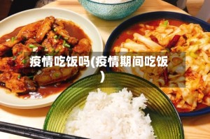 疫情吃饭吗(疫情期间吃饭)
