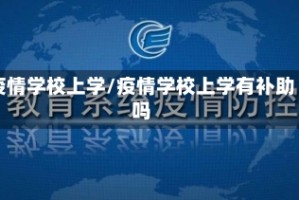 疫情学校上学/疫情学校上学有补助吗