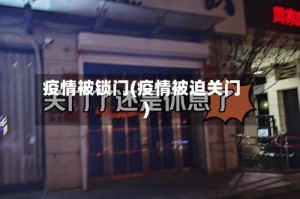 疫情被锁门(疫情被迫关门)
