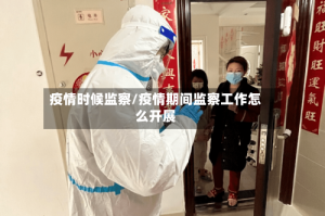 疫情时候监察/疫情期间监察工作怎么开展