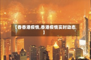 【香香港疫情,香港疫情实时动态】