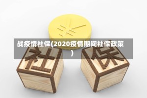 战疫情社保(2020疫情期间社保政策)