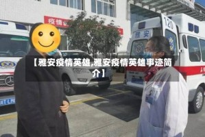 【雅安疫情英雄,雅安疫情英雄事迹简介】