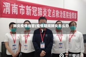 肺炎疫情当官(疫情期间肺炎怎么办)