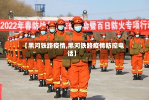 【黑河铁路疫情,黑河铁路疫情防控电话】