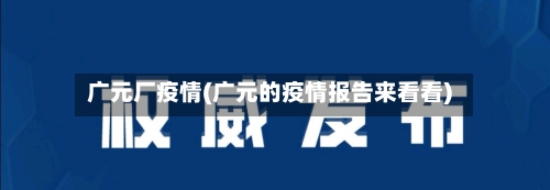 广元厂疫情(广元的疫情报告来看看)-第1张图片