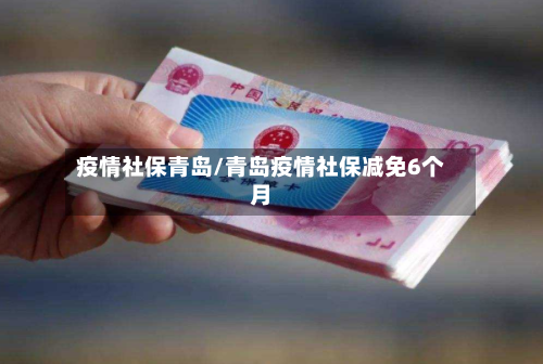 疫情社保青岛/青岛疫情社保减免6个月-第1张图片