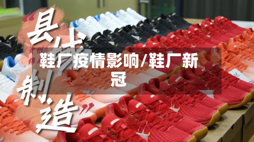 鞋厂疫情影响/鞋厂新冠-第1张图片