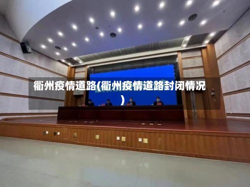 衢州疫情道路(衢州疫情道路封闭情况)-第1张图片