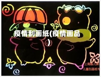 疫情刮画纸(疫情画品)-第3张图片