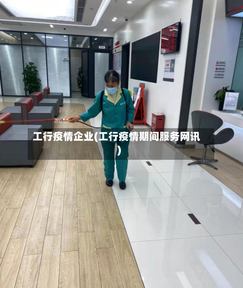 工行疫情企业(工行疫情期间服务网讯)-第1张图片