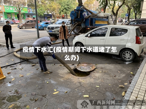 疫情下水汇(疫情期间下水道堵了怎么办)-第1张图片