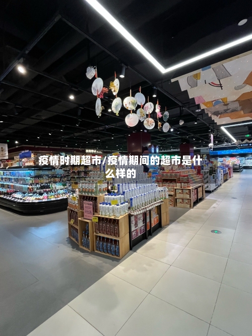 疫情时期超市/疫情期间的超市是什么样的-第2张图片