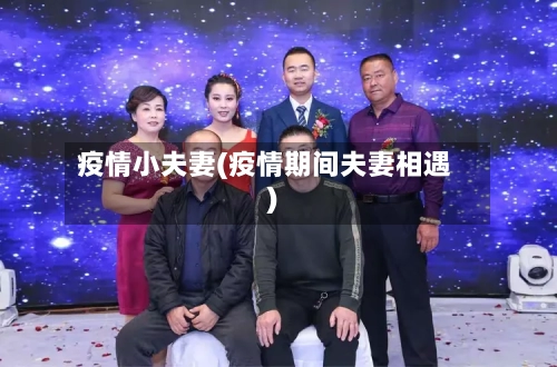 疫情小夫妻(疫情期间夫妻相遇)-第1张图片