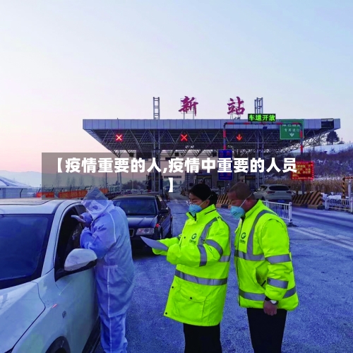【疫情重要的人,疫情中重要的人员】-第1张图片