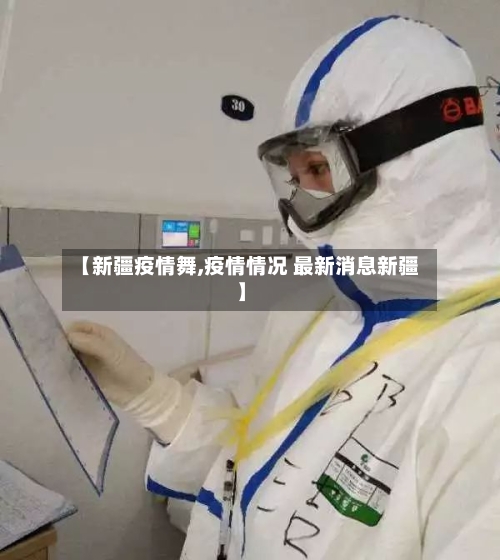 【新疆疫情舞,疫情情况 最新消息新疆】-第1张图片