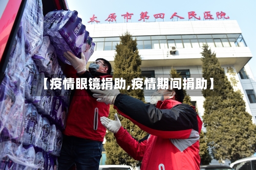 【疫情眼镜捐助,疫情期间捐助】-第2张图片