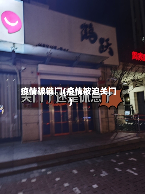 疫情被锁门(疫情被迫关门)-第1张图片