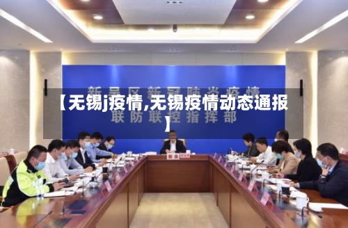 【无锡j疫情,无锡疫情动态通报】-第3张图片