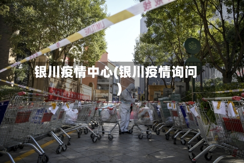 银川疫情中心(银川疫情询问)-第2张图片