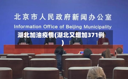 湖北加油疫情(湖北又增加371例)-第1张图片