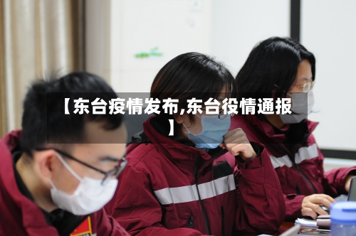 【东台疫情发布,东台役情通报】-第2张图片