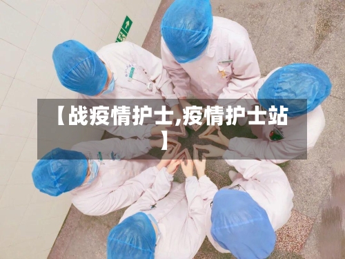 【战疫情护士,疫情护士站】-第2张图片