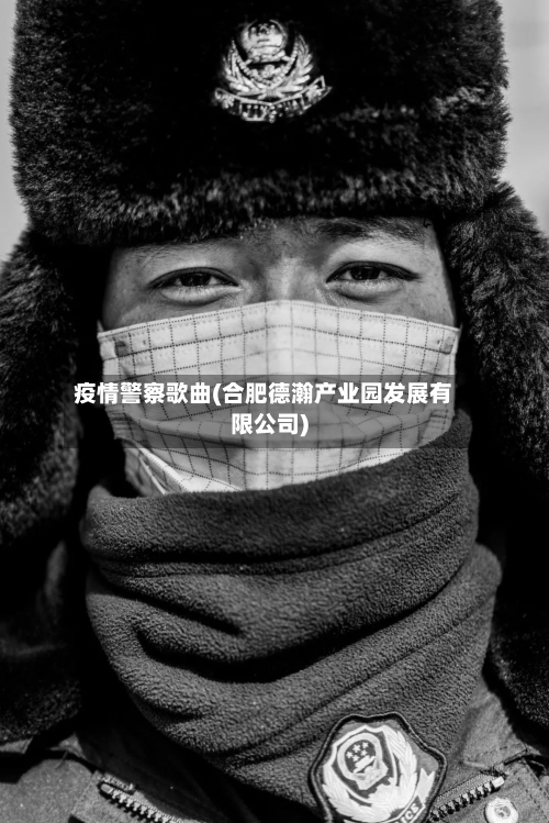 疫情警察歌曲(合肥德瀚产业园发展有限公司)-第1张图片