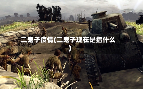 二鬼子疫情(二鬼子现在是指什么)-第2张图片