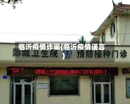 临沂疫情诈骗(临沂疫情谣言)-第3张图片