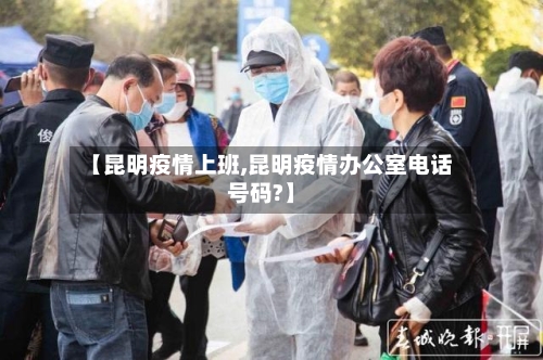 【昆明疫情上班,昆明疫情办公室电话号码?】-第1张图片