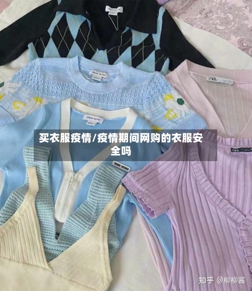 买衣服疫情/疫情期间网购的衣服安全吗-第3张图片