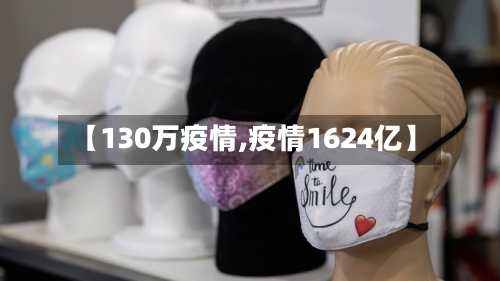 【130万疫情,疫情1624亿】-第1张图片