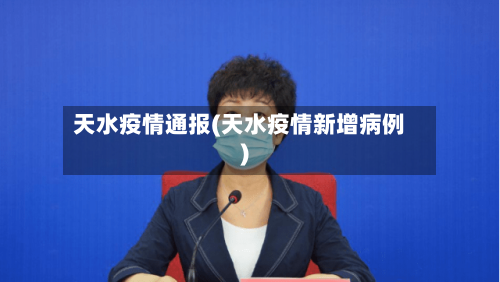 天水疫情通报(天水疫情新增病例)-第1张图片