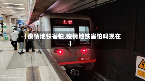 【疫情地铁害怕,疫情地铁害怕吗现在】-第2张图片