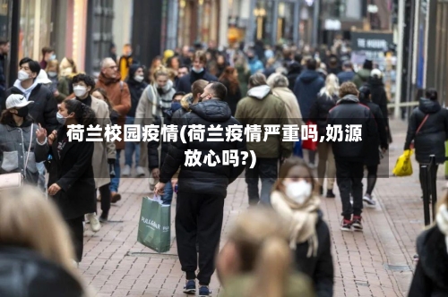 荷兰校园疫情(荷兰疫情严重吗,奶源放心吗?)-第2张图片