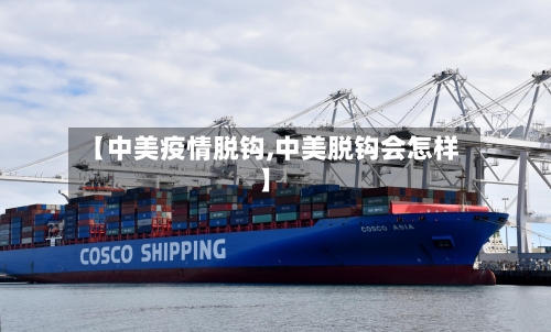 【中美疫情脱钩,中美脱钩会怎样】-第3张图片