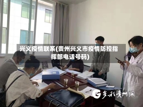 兴义疫情联系(贵州兴义市疫情防控指挥部电话号码)-第2张图片