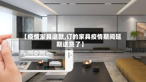 【疫情家具退款,订的家具疫情期间延期送货了】-第2张图片